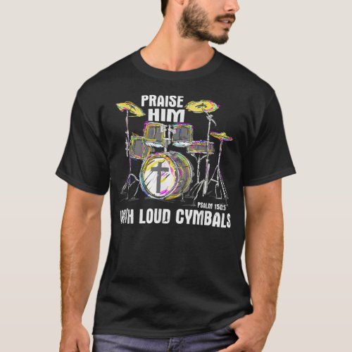 Praise Him With Loud Cymbals _ Christian Drummer T_Shirt
