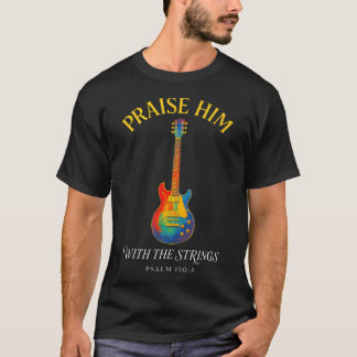 Praise Him With The Strings - Christian Worship Gu T-Shirt