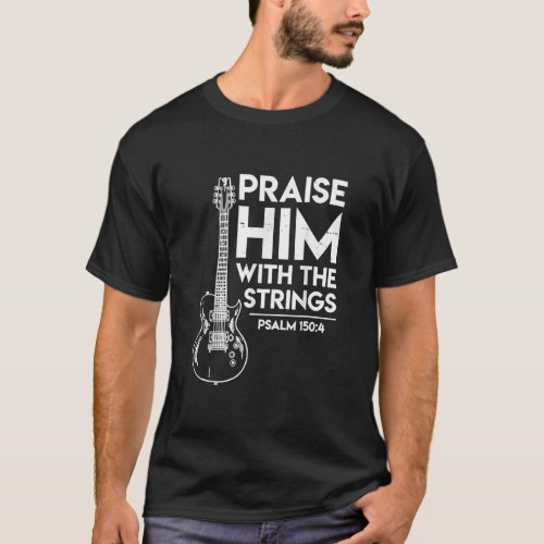 Praise Him With The Strings Psalm 1504 And Bass T_Shirt