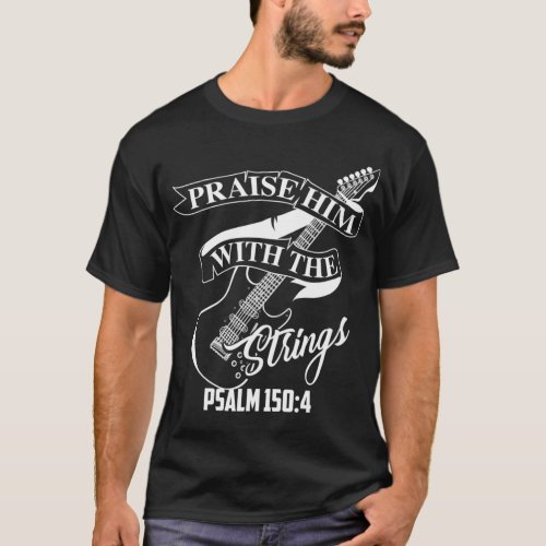 Praise Him With The Strings Psalm 1504 Funny Guita T_Shirt