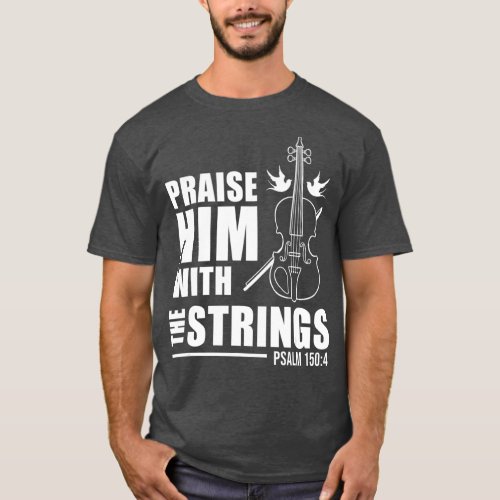 Praise Him With The Strings Psalm 1504 T_Shirt
