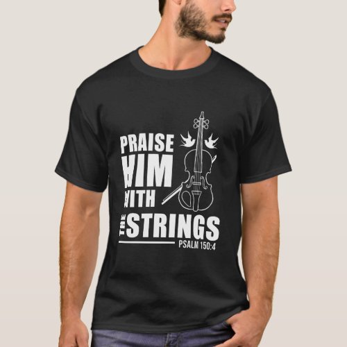 Praise Him With The Strings Psalm 150 4 T_Shirt