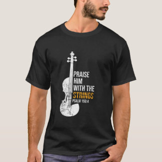 Praise Him With The Strings PSALM 150 4 Violin  T-Shirt