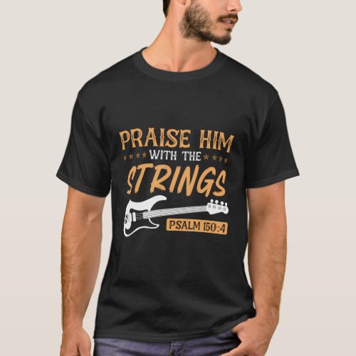 Praise Him With The Strings Worship Bass Player Gu T_Shirt