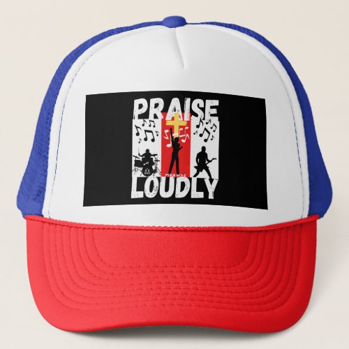 PRAISE LOUDLY Christian Bible_Inspired Design T_Sh Trucker Hat