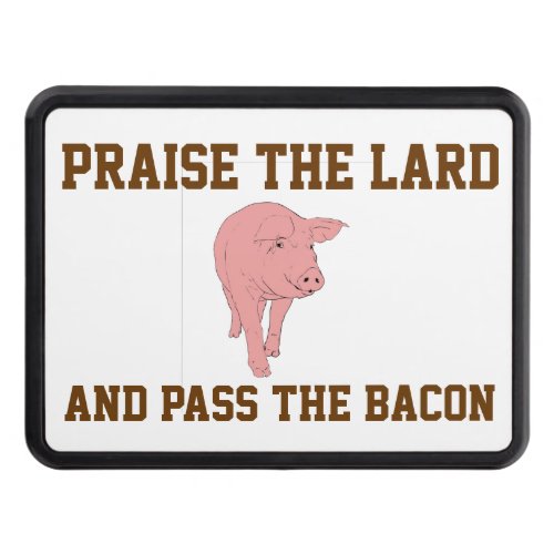PRAISE THE LARD AND PASS THE BACON TOW HITCH COVER