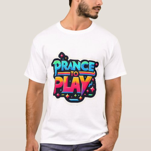 Prance to play  T_Shirt