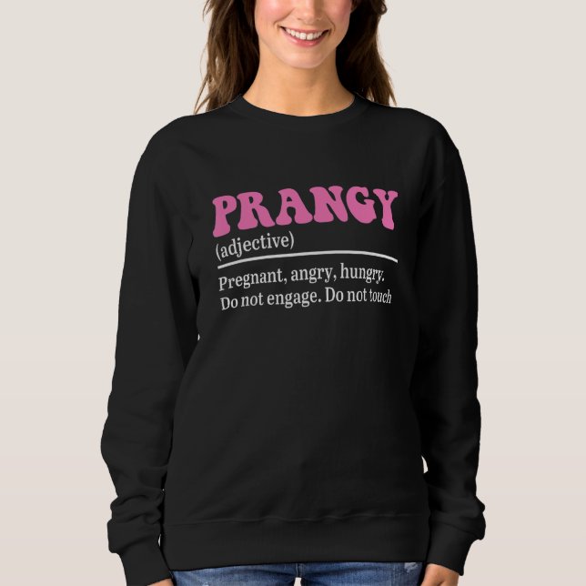 Prangy (Adjective) Pregnant, Angry, Hungry Do Not  Sweatshirt (Front)