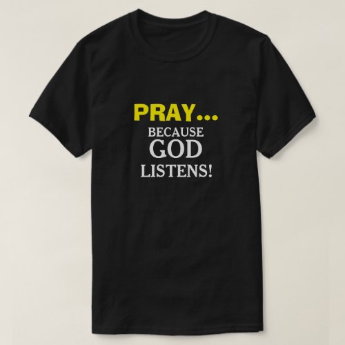 Pray because God Listens Christian T_shirts