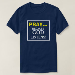 Pray because God Listens Christian T-shirts