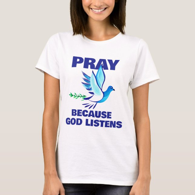 PRAY Because God Listens  T-Shirt (Front)