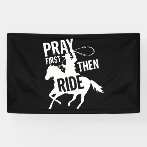 Pray First Then Ride Cute Barrel Racer Rodeo Banner