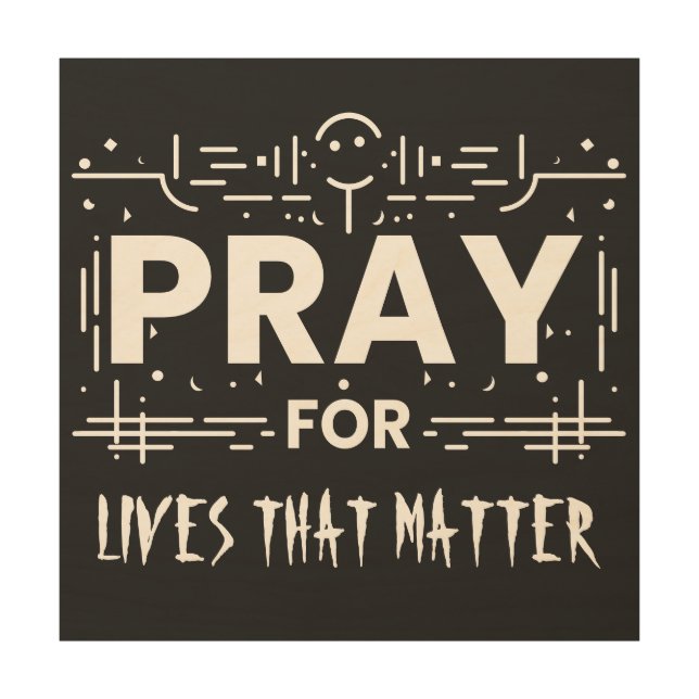 Pray For Lives That Matter Wood Wall Art (Front)