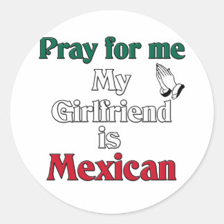 Pray for me Girlfriend is Mexican Classic Round Sticker