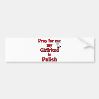 Pray for me Girlfriend is Polish Bumper Sticker