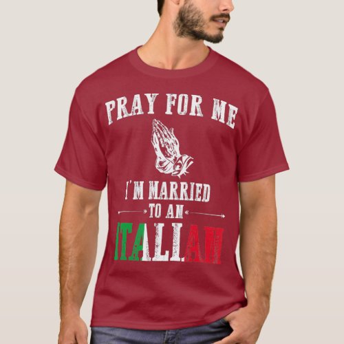 Pray For Me Im Married To An Italian  Funny Gift T_Shirt