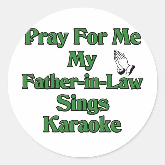 Pray for me my father-in-law sings karaoke classic round sticker