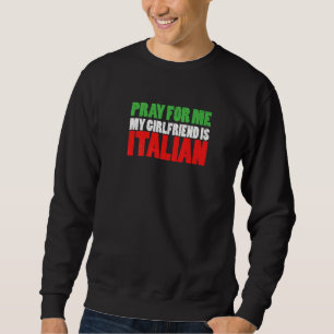 Pray For Me My Girlfriend Is Italian Matching Ital Sweatshirt