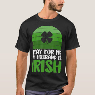 Pray for me my Hus is Irish T-Shirt