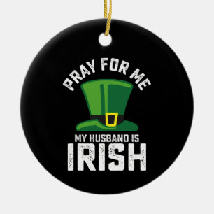Pray For Me My Husband Is Irish St Patrick's Day Ceramic Ornament