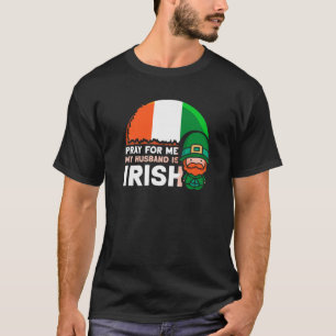 Pray For Me My Husband Is Irish St. Patricks Day I T-Shirt