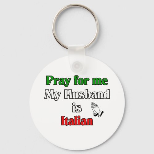 Pray for me my husband is Italian Keychain