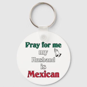 Pray for me my Husband is Mexican Keychain