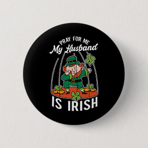 Pray For Me My Husnd Is Irish Ireland St. Patricks Button