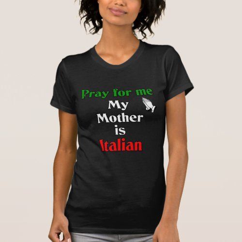 Pray for me my Mother is Italian T_Shirt