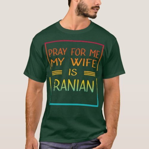 Pray for Me My Wife Is IRANIAN Funny IRANIAN  T_Shirt