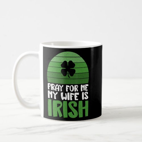 Pray for me my Wife is Irish  Coffee Mug