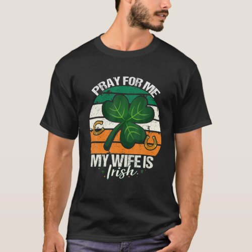 Pray For Me My Wife Is Irish _ Ireland Husband St T_Shirt