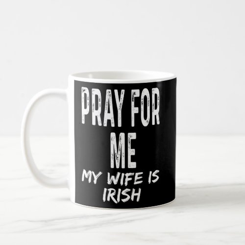 Pray For Me My Wife Is Irish  Spouse Partner Irela Coffee Mug