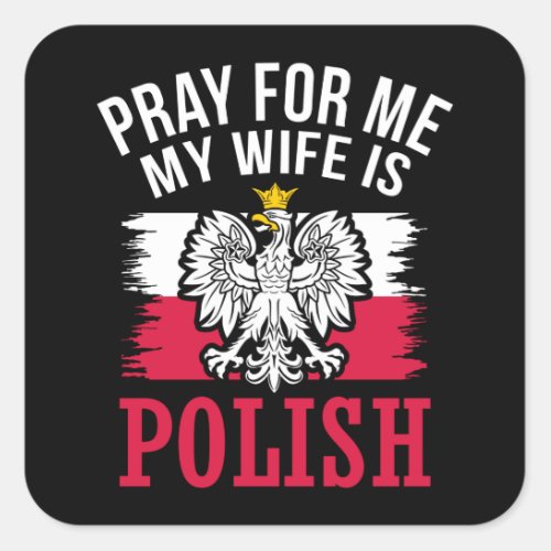 Pray For Me My Wife is Polish dygnus day Square Sticker