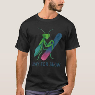 Pray For Snow snowboard praying mantis winter T-Shirt