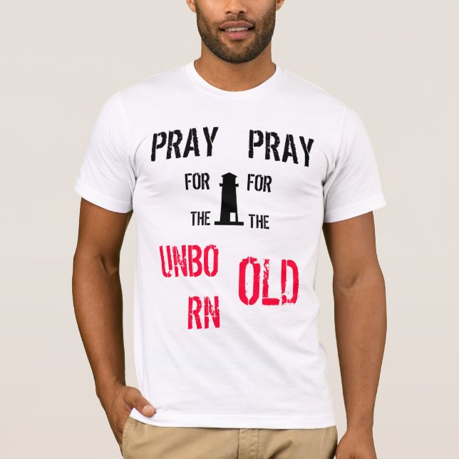 Pray for the unborn, pray for the old. T-Shirt (Front)