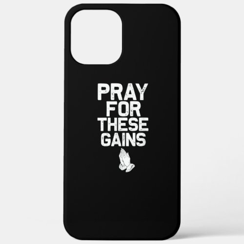 Pray For These Gains Fitness Gym Motivational iPhone 12 Pro Max Case