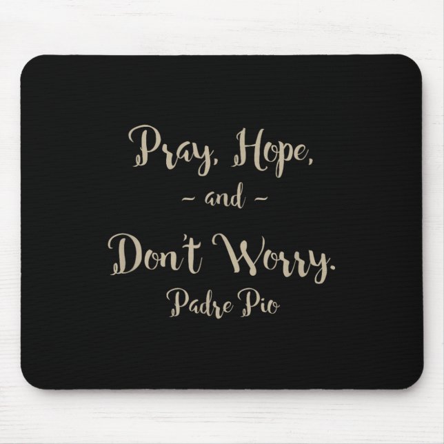 Pray Hope And Don't Worry St. Padre O Quote  Mouse Pad (Front)