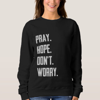 Pray Hope Don't Worry Christianity Prayer Sweatshirt
