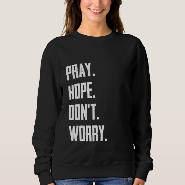 Pray Hope Don't Worry Christianity Prayer Sweatshirt (Front)