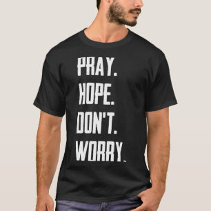 Pray Hope Dont Worry Christianity Prayer  T-Shirt
