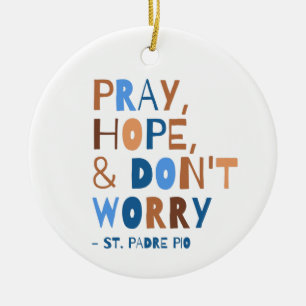 Pray Hope Don't Worry Padre Pio Saint Quote Ceramic Ornament