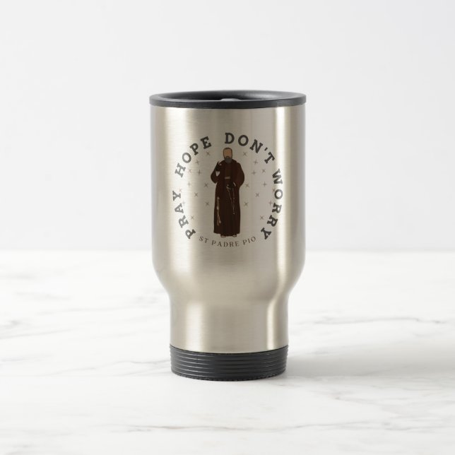 Pray Hope Don't Worry Padre Pio Travel Mug (Center)