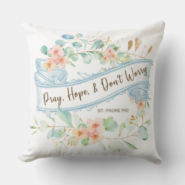 Pray, Hope & Don't Worry Saint Padre Pio Floral Throw Pillow (Front)