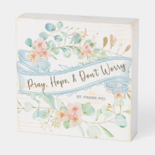 Pray, Hope & Don't Worry Saint Padre Pio Floral Wooden Box Sign