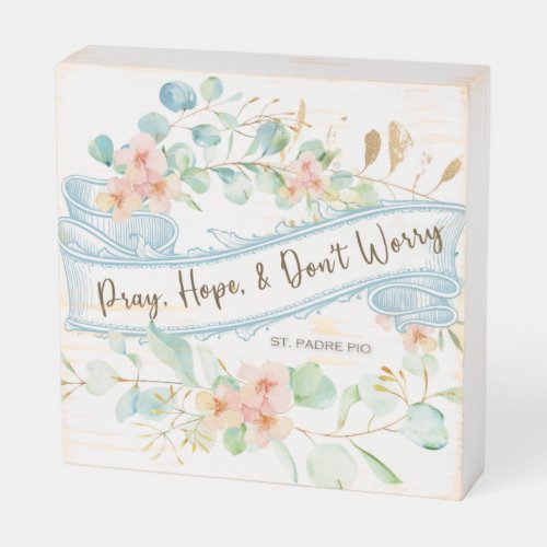 Pray Hope  Dont Worry Saint Padre Pio Floral Wooden Box Sign