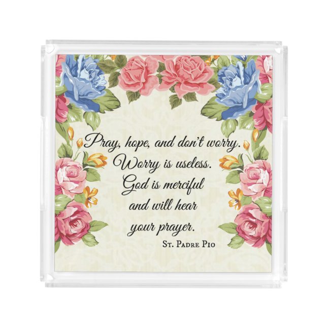 Pray, Hope & Don't Worry Saint Padre Pio Roses Acrylic Tray (Front)