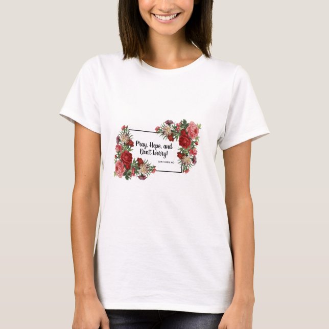 Pray, Hope, Don't Worry, St. Padre Pio Religious T-Shirt (Front)