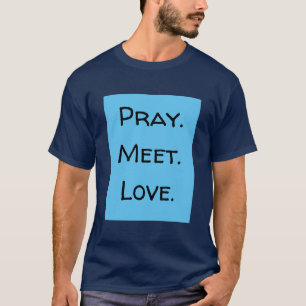 Pray. Meet. Love. Funny Quote Blue and Black T-Shirt