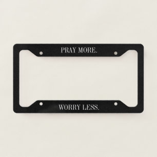 Pray More. Worry Less. Christian Black And White License Plate Frame